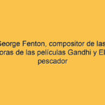 Murió George Fenton, compositor de las bandas sonoras de las películas Gandhi y El rey pescador