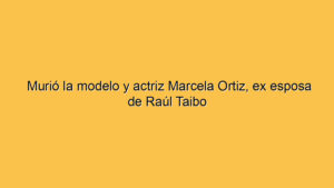 Murió la modelo y actriz Marcela Ortiz, ex esposa de Raúl Taibo