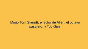 Murió Tom Skerritt, el actor de Alien, el octavo pasajero, y Top Gun