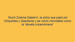 Murió Zulema Galperín, la actriz que pasó por Chiquititas y Gasoleros y se volvió inolvidable como la “abuela cocainómana”