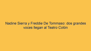 Nadine Sierra y Freddie De Tommaso: dos grandes voces llegan al Teatro Colón