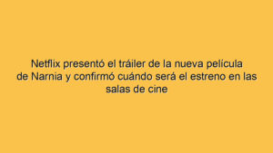 Netflix presentó el tráiler de la nueva película de Narnia y confirmó cuándo será el estreno en las salas de cine