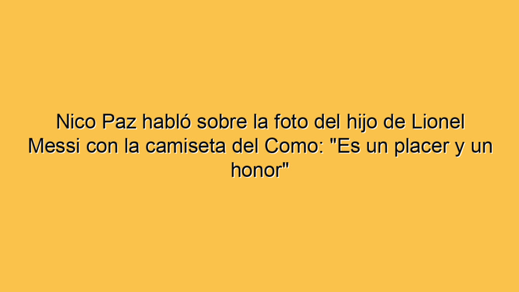 Nico Paz habló sobre la foto del hijo de Lionel Messi con la camiseta del Como: "Es un placer y un honor"