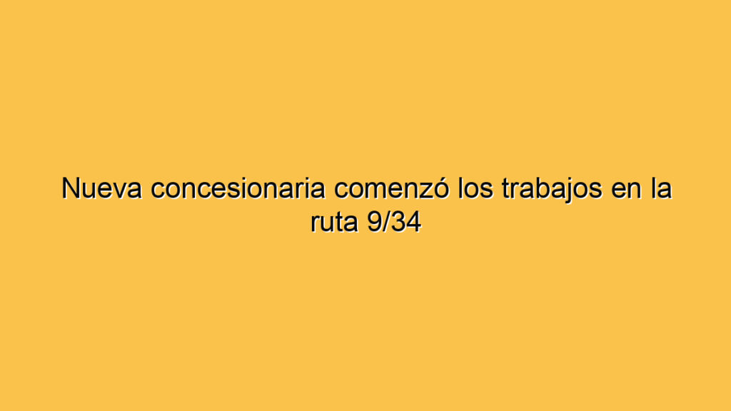 Nueva concesionaria comenzó los trabajos en la ruta 9/34