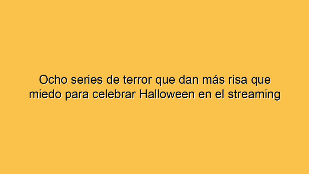 Ocho series de terror que dan más risa que miedo para celebrar Halloween en el streaming