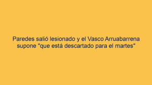Paredes salió lesionado y el Vasco Arruabarrena supone "que está descartado para el martes"