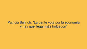 Patricia Bullrich: "La gente vota por la economía y hay que llegar más holgados"