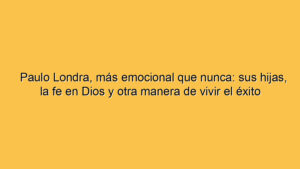 Paulo Londra, más emocional que nunca: sus hijas, la fe en Dios y otra manera de vivir el éxito