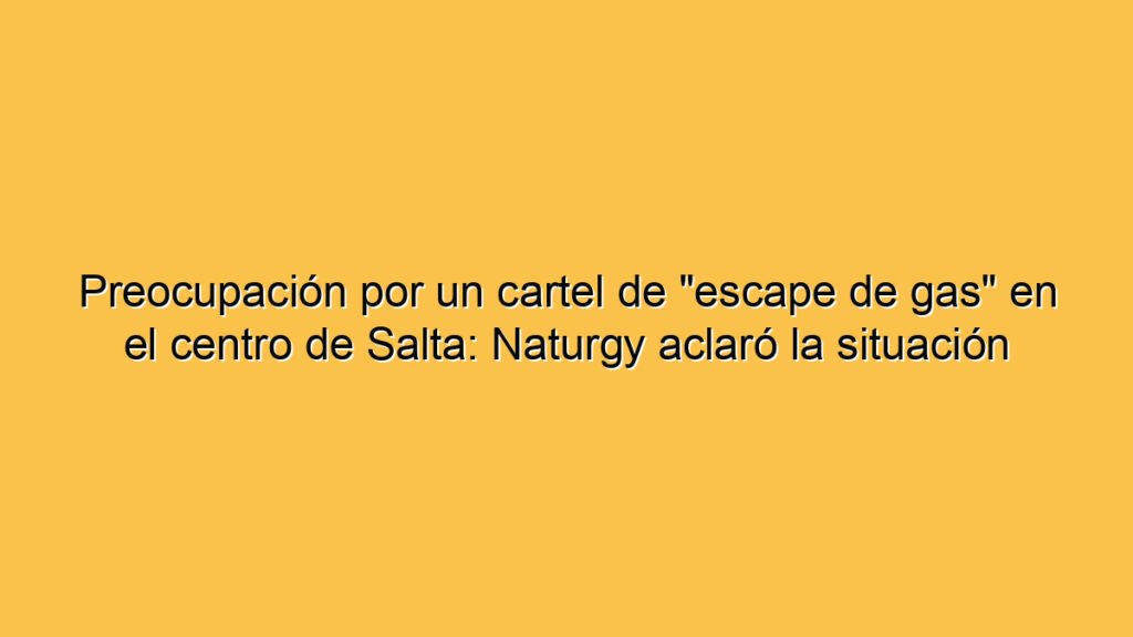 Preocupación por un cartel de "escape de gas" en el centro de Salta: Naturgy aclaró la situación