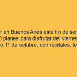 Qué hacer en Buenos Aires este fin de semana, más de 50 planes para disfrutar del viernes 9 al domingo 11 de octubre, con recitales, teatro, cine, streaming, muestras y gratis