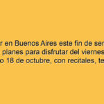 Qué hacer en Buenos Aires este fin de semana, más de 60 planes para disfrutar del viernes 16 al domingo 18 de octubre, con recitales, teatro, cine, streaming, muestras y gratis