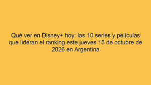 Qué ver en Disney+ hoy: las 10 series y películas que lideran el ranking este jueves 15 de octubre de 2026 en Argentina