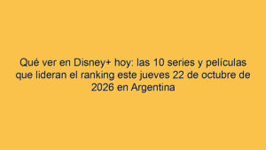 Qué ver en Disney+ hoy: las 10 series y películas que lideran el ranking este jueves 22 de octubre de 2026 en Argentina