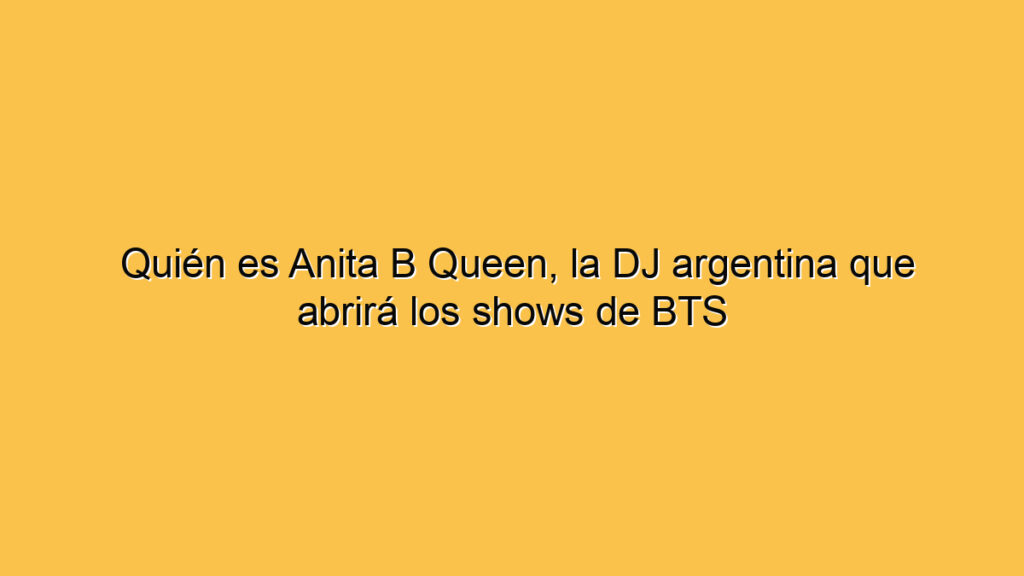Quién es Anita B Queen, la DJ argentina que abrirá los shows de BTS