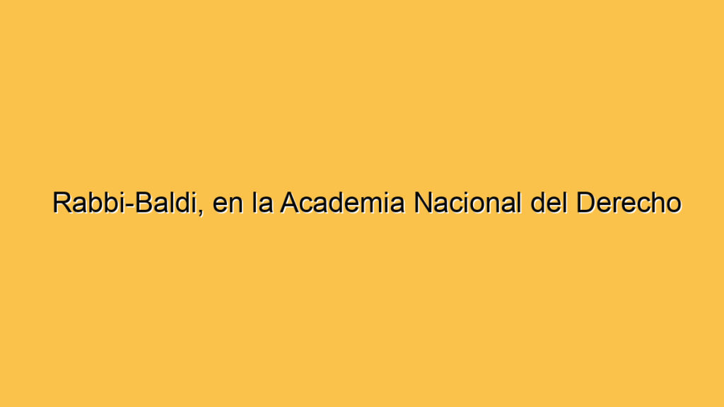 Rabbi-Baldi, en la Academia Nacional del Derecho
