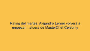 Rating del martes: Alejandro Lerner volverá a empezar... afuera de MasterChef Celebrity