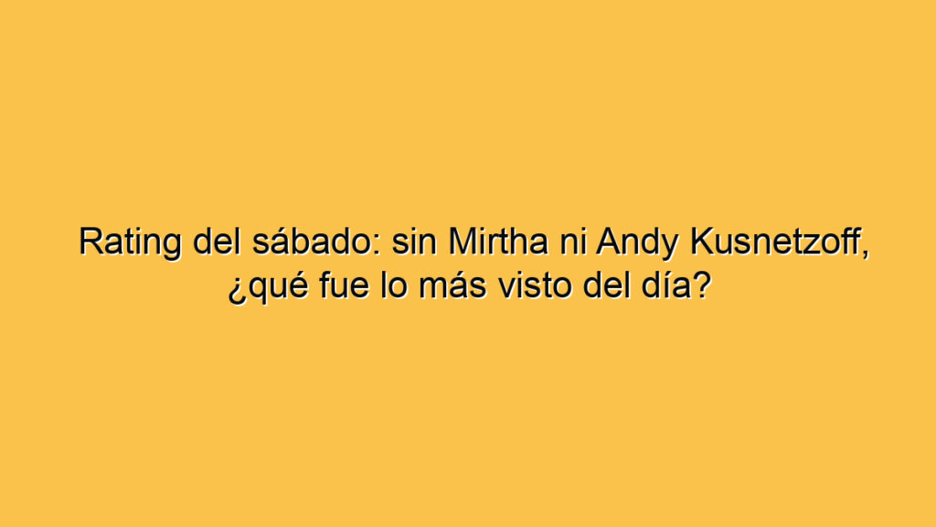 Rating del sábado: sin Mirtha ni Andy Kusnetzoff, ¿qué fue lo más visto del día?