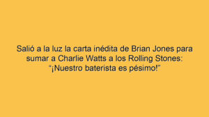 Salió a la luz la carta inédita de Brian Jones para sumar a Charlie Watts a los Rolling Stones: “¡Nuestro baterista es pésimo!”