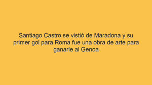 Santiago Castro se vistió de Maradona y su primer gol para Roma fue una obra de arte para ganarle al Genoa