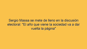 Sergio Massa se mete de lleno en la discusión electoral: "El año que viene la sociedad va a dar vuelta la página"