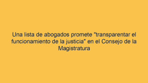 Una lista de abogados promete "transparentar el funcionamiento de la justicia" en el Consejo de la Magistratura