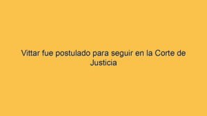 Vittar fue postulado para seguir en la Corte de Justicia