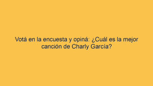 Votá en la encuesta y opiná: ¿Cuál es la mejor canción de Charly García?