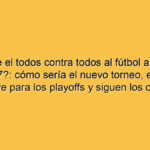 ¿Vuelve el todos contra todos al fútbol argentino en 2027?: cómo sería el nuevo torneo, el detalle clave para los playoffs y siguen los ocho campeones por año